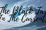 The Black Tar in The Currents