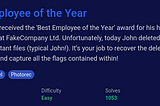 John received the ‘Best Employee of the Year’ award for his hard work at FakeCompany Ltd. Unfortunately, today John deleted some important files (typical John!). It’s your job to recover the deleted files and capture all the flags contained within!