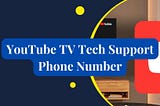 YouTube TV Tech Support Phone Number for Assistance