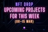 NFT Drop: Upcoming Projects for This Week (08–15 Mar)