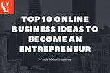 Top 10 online business ideas to become an entrepreneur