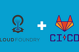 How to Build a Deployment Pipeline With Gitlab CI/CD and Cloud Foundry