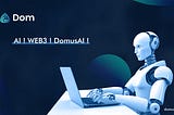 DomusAI: Pioneer in promoting the integration and innovation of Web3 and AI technologies