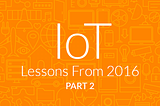 IoT Lessons From 2016 — Part 2