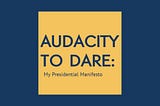Audacity to Dare: My Presidential Manifesto