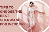 Tips That Will Help You to Choose the Best Sherwani for the Big Day