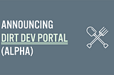 Releasing the DIRT developer portal (alpha release)