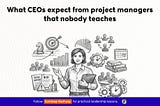 What CEOs expect from project managers that nobody teaches