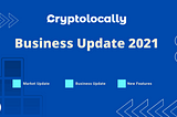 Cryptolocally Business Update 2021