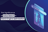 The significance of Voice Search in Search Engine Optimization