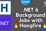 .NET 6 — Background Jobs with Hangfire 🔥🔥🔥