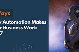 6 Ways How Automation Makes Your Business Work 24/7