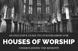 Livestreaming faith. An exclusive guide to livestreaming for Houses of Worship