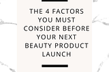 The 4 Factors You Must Consider Before Your Next Beauty Product Launch