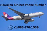 Hawaiian Airlines customer care phone number, flight changes, flight reservations, managing bookings, and a dedicated service number, +1–888–207–5906.