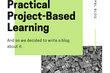 It’s Time for Practical Project-Based Learning