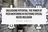 Unleashing Potential: The Power of Peer Mentoring in Fostering Special Needs Inclusion