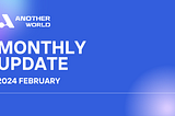 February 2024: Another World Monthly Update