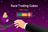 Risk Level of Race Trading Cubes