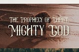 The Prophecy of Christ: Mighty God