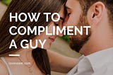 How to Compliment a Guy