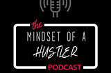 Discover Your Greatness with The Mindset of a Hustler Podcast: 2020’s Best New Motivational Podcast