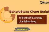 BakerySwap Clone Script To Start Defi Exchange Like BakerySwap
