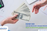 How do Old AR Recovery Service Providers help to Recover Unpaid Claims?