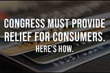 Congress must provide immediate relief for consumers. Here’s how.