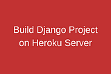 Create Django Project on Heroku