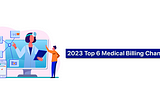 The Top 6 Changes in Medical Billing for 2023