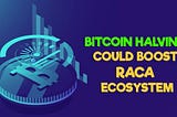 Bitcoin halving could boost RACA ecosystem