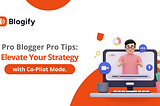 Pro Blogger Pro Tips: Elevate Your Strategy with Co-Pilot Mode