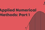 Applied Numerical Methods: Part 1