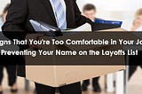 5 Signs That You’re Too Comfortable in Your Job: Preventing Your Name on the Layoffs List