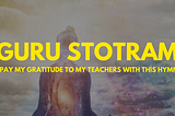 Guru Stotram —  I express my gratitude to my teachers every morning with this Sanskrit Hymn