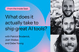 What does it actually take to ship great AI tools?