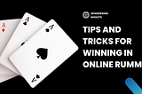 Online Rummy Games– Rules, Strategies, Tips & Tricks