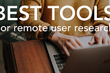 Top tools and services for remote user research