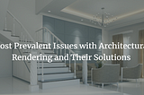 Architectural Rendering — Most Prevalent Issues and Their Solutions