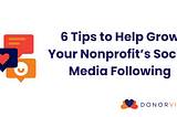 6 Tips to Help Grow Your Nonprofit’s Social Media Following