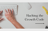 Cracking the Growth Code: Revolutionary Tactics for Rapid Growth