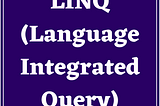 LINQ (Language Integrated Query)