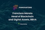The Finnovators Podcast — Francisco Maroto, Head of Blockchain and Digital Assets, BBVA