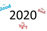 2020 — The Good, the Bad & the Ugly