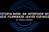 Dystopia Now: An Interview with Indie Filmmaker Javier Espinoza