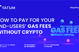 How to automatically pay for all of your end-users’ gas fees… without crypto.