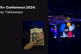 UX+ Conference 2024: Key Takeaways