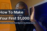 How To Make Your First $1,000 As A S.E.O Content Write: Step-by-Step Guide