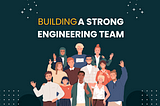 How to Build a Strong Engineering Team.